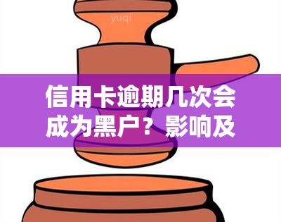 信用卡逾期几次会成为黑户？影响及解决办法