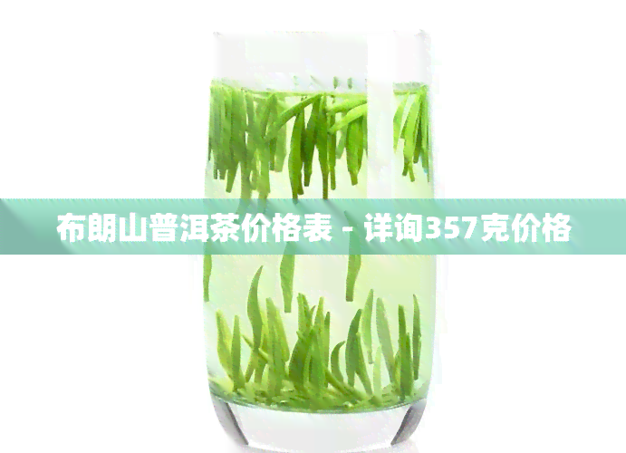 布朗山普洱茶价格表 - 详询357克价格