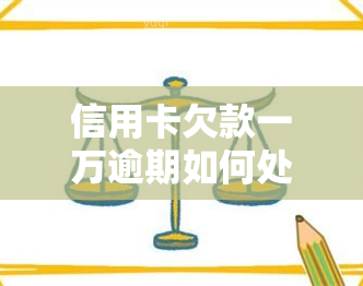 信用卡欠款一万逾期如何处理？