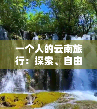 一个人的云南旅行：探索、自由与惊喜