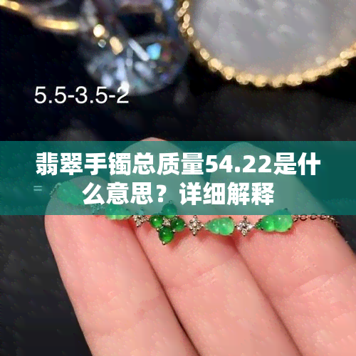 翡翠手镯总质量54.22是什么意思？详细解释