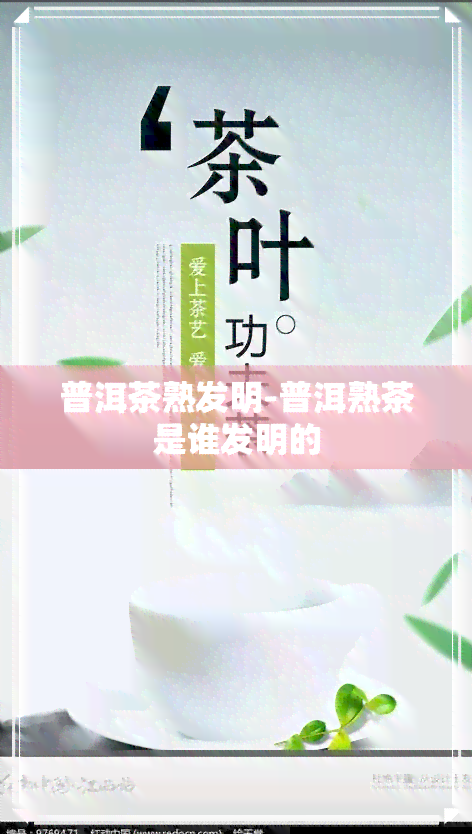 普洱茶熟发明-普洱熟茶是谁发明的