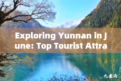 Exploring Yunnan in June: Top Tourist Attractions to Visit