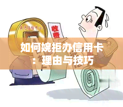 如何婉拒办信用卡：理由与技巧