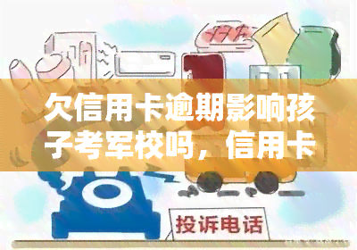 欠信用卡逾期影响孩子考军校吗，信用卡逾期还款会影响孩子考取军校吗？