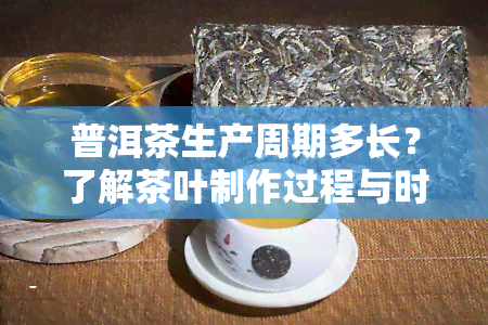 普洱茶生产周期多长？了解茶叶制作过程与时间