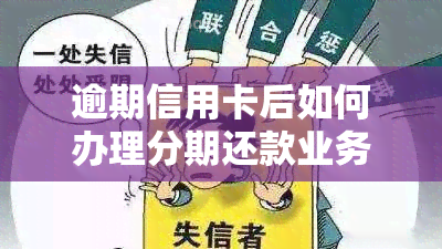 逾期信用卡后如何办理分期还款业务？