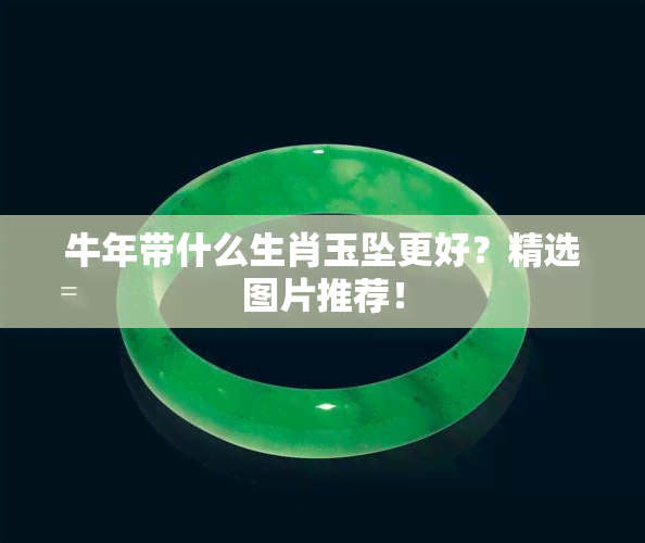 牛年带什么生肖玉坠更好？精选图片推荐！