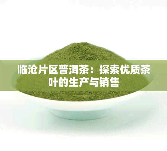 临沧片区普洱茶：探索优质茶叶的生产与销售