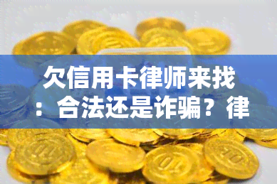 欠信用卡律师来找：合法还是诈骗？律师会用私人电话打给你吗？逾期电话自称，如何分辨真伪？