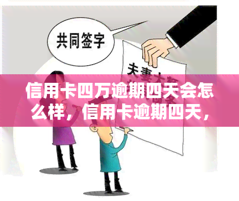 信用卡四万逾期四天会怎么样，信用卡逾期四天，欠款四万元将面临什么后果？