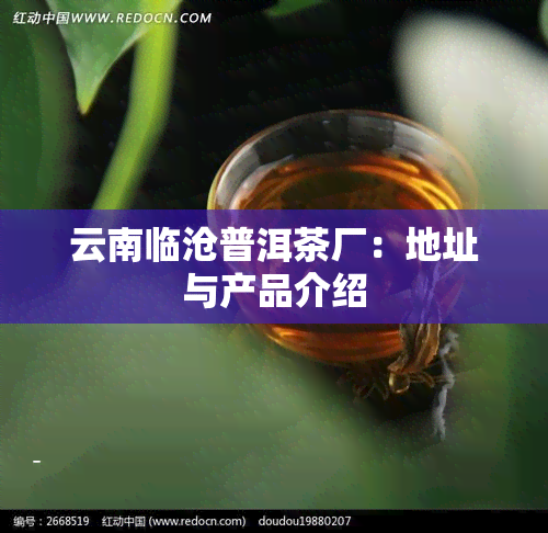 云南临沧普洱茶厂：地址与产品介绍