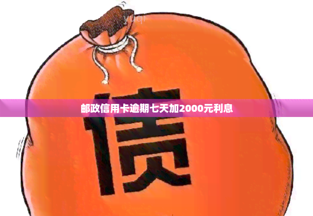 邮政信用卡逾期七天加2000元利息