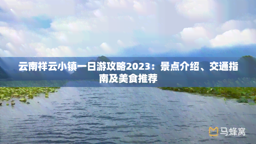 云南祥云小镇一日游攻略2023：景点介绍、交通指南及美食推荐