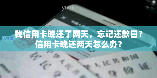 我信用卡晚还了两天，忘记还款日？信用卡晚还两天怎么办？