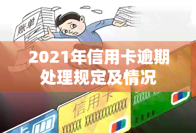 2021年信用卡逾期处理规定及情况