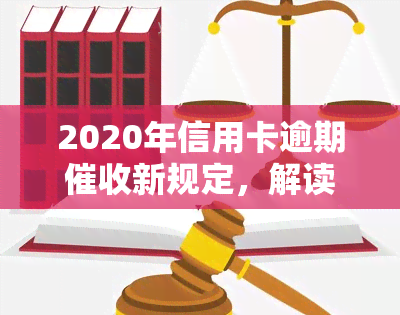 2020年信用卡逾期新规定，解读2020年信用卡逾期新规定，确保您的权益不受侵犯