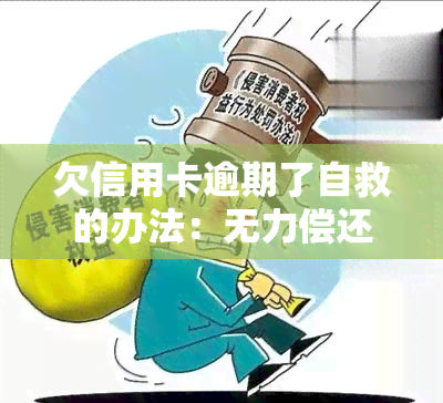 欠信用卡逾期了自救的办法：无力偿还的处理方法