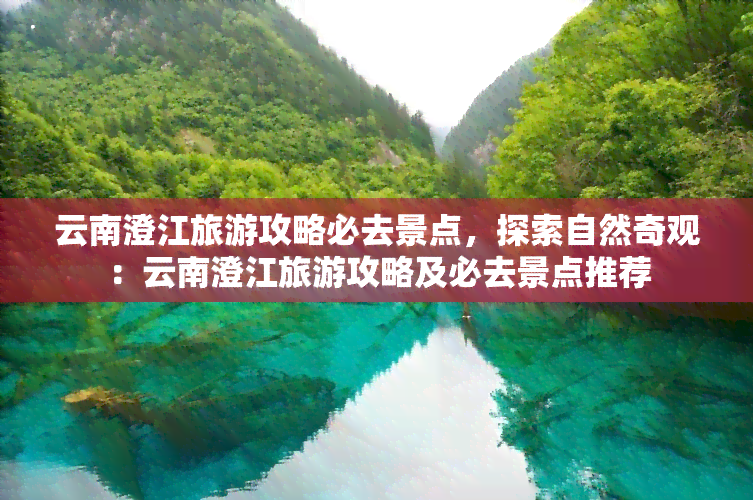 云南澄江旅游攻略必去景点，探索自然奇观：云南澄江旅游攻略及必去景点推荐