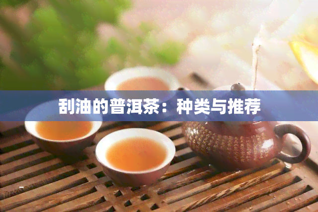 刮油的普洱茶：种类与推荐