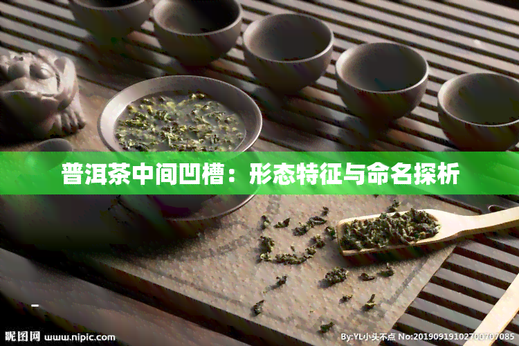 普洱茶中间凹槽：形态特征与命名探析