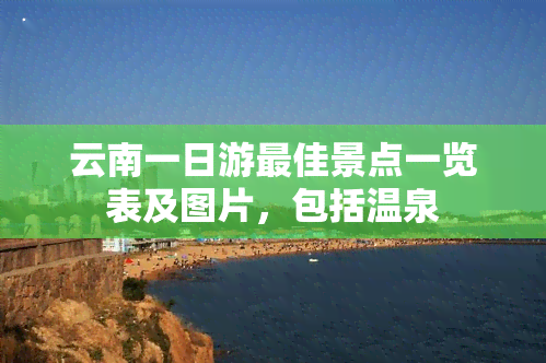 云南一日游更佳景点一览表及图片，包括温泉