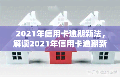 2021年信用卡逾期新法，解读2021年信用卡逾期新法：影响及应对策略