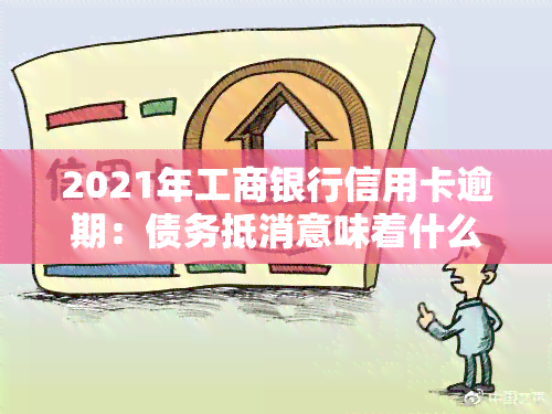 2021年工商银行信用卡逾期：债务抵消意味着什么？