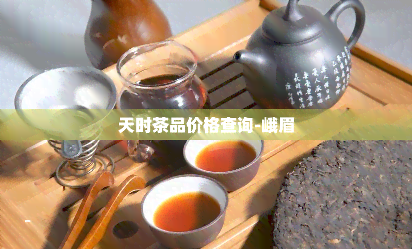 天时茶品价格查询-峨眉