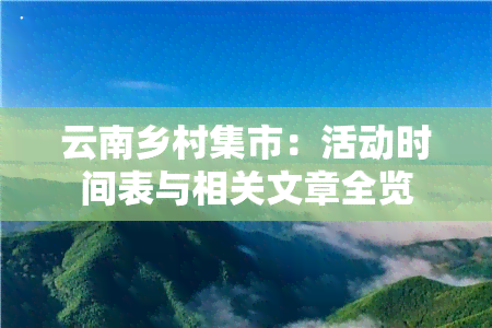 云南乡村集市：活动时间表与相关文章全览