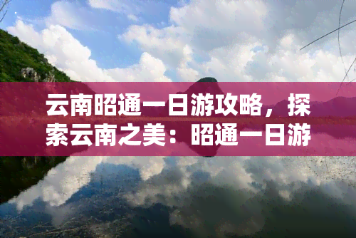 云南昭通一日游攻略，探索云南之美：昭通一日游全攻略