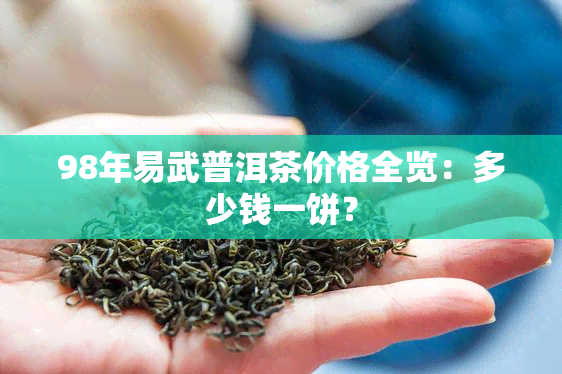 98年易武普洱茶价格全览：多少钱一饼？