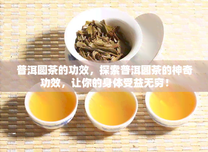 普洱圆茶的功效，探索普洱圆茶的神奇功效，让你的身体受益无穷！