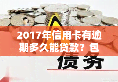 2017年信用卡有逾期多久能贷款？包括买车和买房的情况