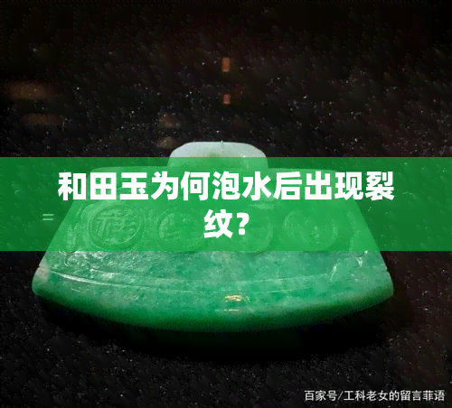 和田玉为何泡水后出现裂纹？