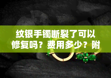 纹银手镯断裂了可以修复吗？费用多少？附图展示