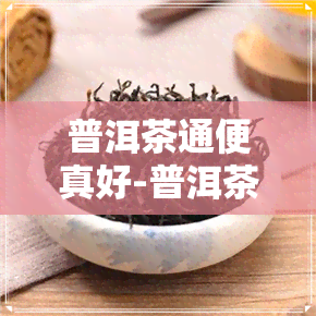 普洱茶通便真好-普洱茶通便效果怎么样