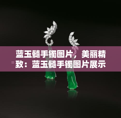 蓝玉髓手镯图片，美丽精致：蓝玉髓手镯图片展示