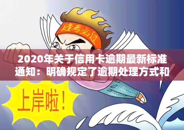 2020年关于信用卡逾期最新标准通知：明确规定了逾期处理方式和期限