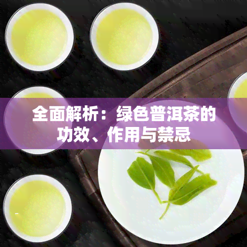 全面解析：绿色普洱茶的功效、作用与禁忌