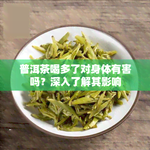 普洱茶喝多了对身体有害吗？深入了解其影响