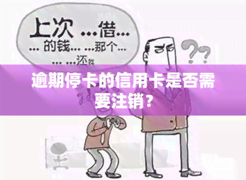 逾期停卡的信用卡是否需要注销？