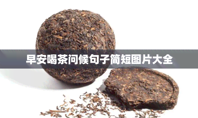 早安喝茶问候句子简短图片大全