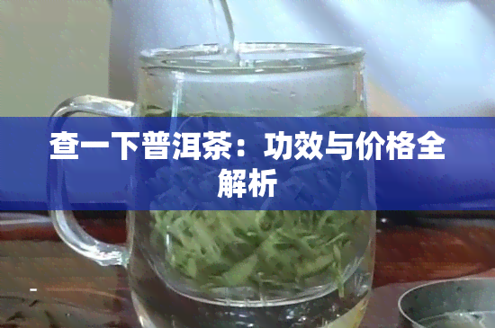 查一下普洱茶：功效与价格全解析