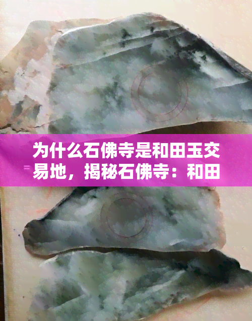 为什么石佛寺是和田玉交易地，揭秘石佛寺：和田玉交易的重要之地