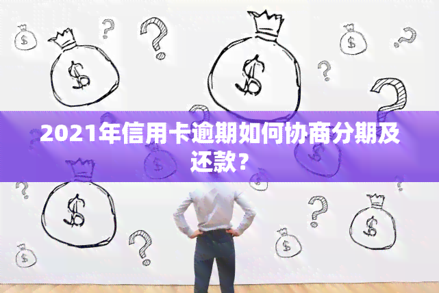 2021年信用卡逾期如何协商分期及还款？