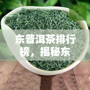 东普洱茶排行榜，揭秘东普洱茶排行榜，品鉴优质茶叶的选择！