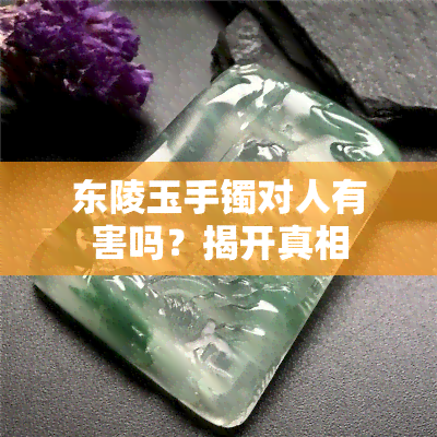 东陵玉手镯对人有害吗？揭开真相