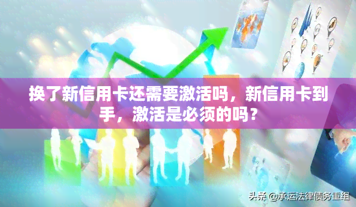 换了新信用卡还需要激活吗，新信用卡到手，激活是必须的吗？