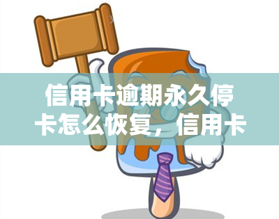 信用卡逾期永久停卡怎么恢复，信用卡逾期导致永久停卡，如何恢复使用？